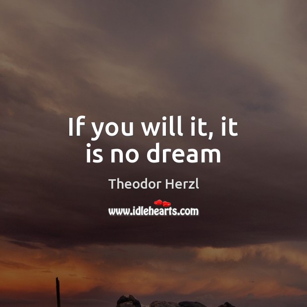 If you will it, it is no dream Theodor Herzl Picture Quote