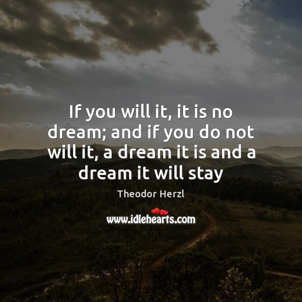 If you will it, it is no dream; and if you do Theodor Herzl Picture Quote