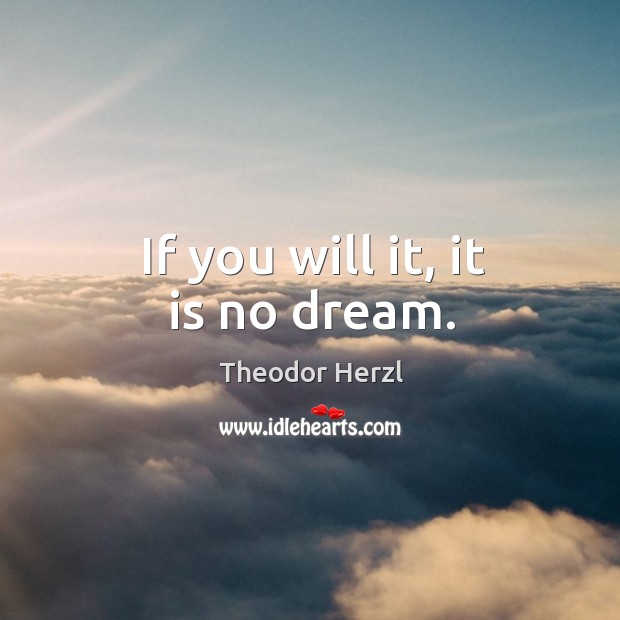 If you will it, it is no dream. Theodor Herzl Picture Quote