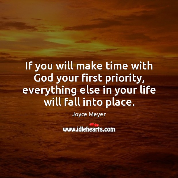If you will make time with God your first priority, everything else Joyce Meyer Picture Quote