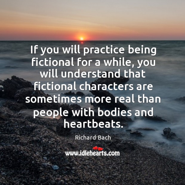If you will practice being fictional for a while, you will understand that Richard Bach Picture Quote