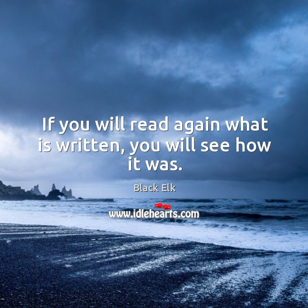 If you will read again what is written, you will see how it was. Black Elk Picture Quote