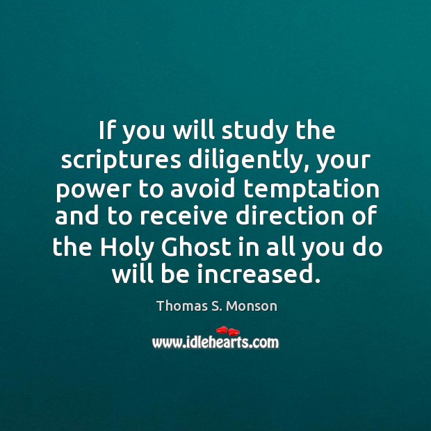 If you will study the scriptures diligently, your power to avoid temptation Thomas S. Monson Picture Quote