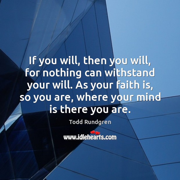 If you will, then you will, for nothing can withstand your will. Todd Rundgren Picture Quote