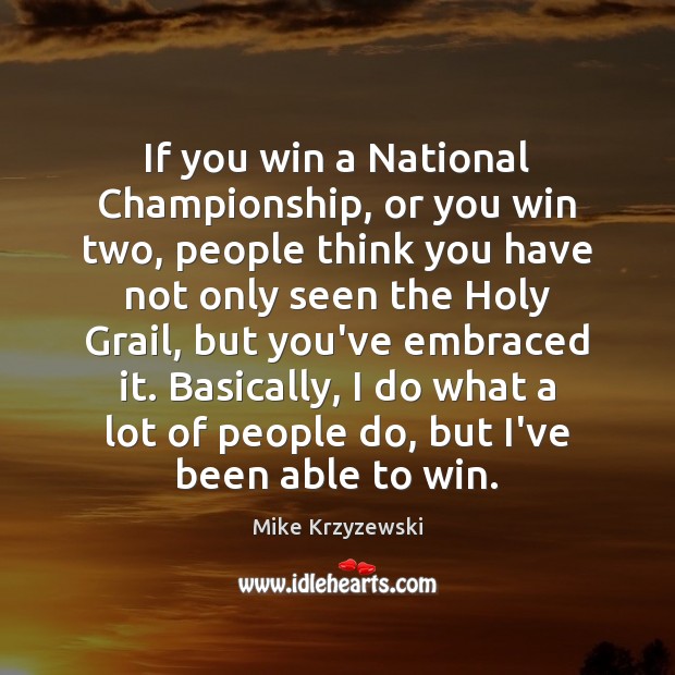 If you win a National Championship, or you win two, people think Mike Krzyzewski Picture Quote