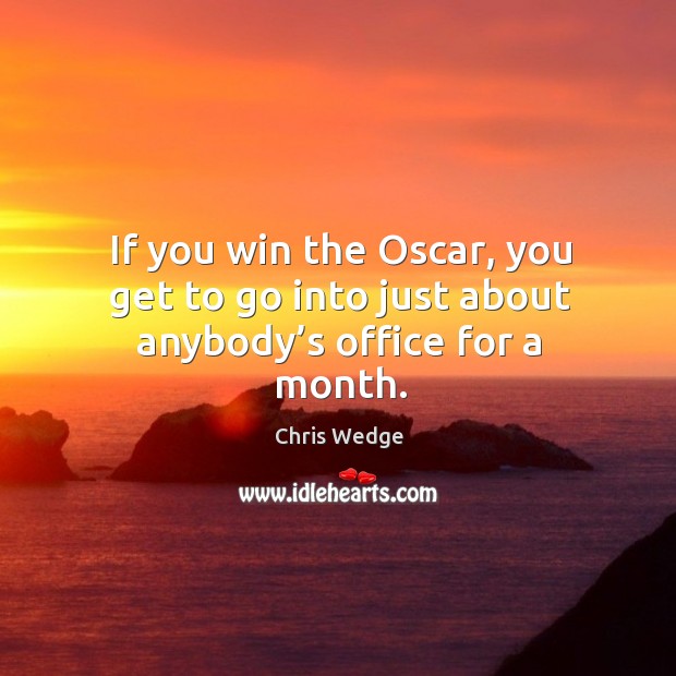 If you win the oscar, you get to go into just about anybody’s office for a month. Image