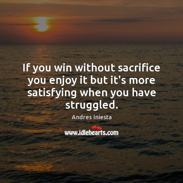 If you win without sacrifice you enjoy it but it’s more satisfying Image