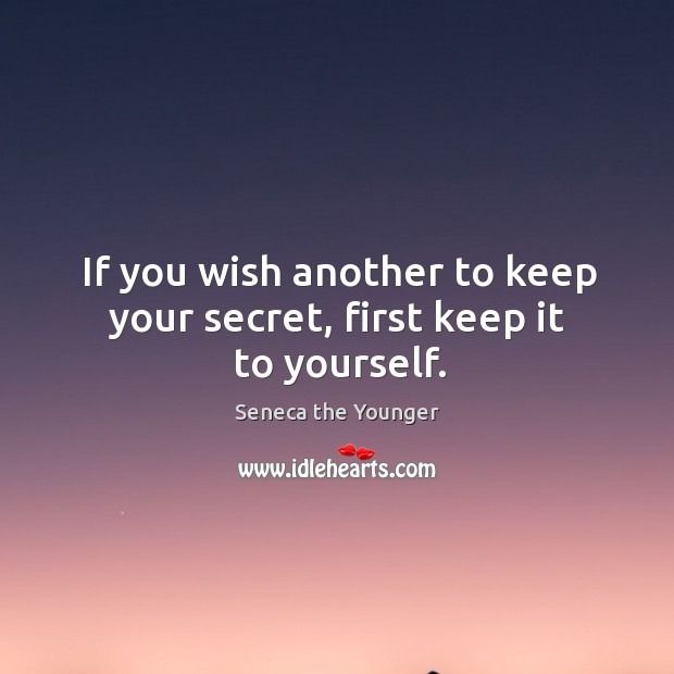 If you wish another to keep your secret, first keep it to yourself. Image
