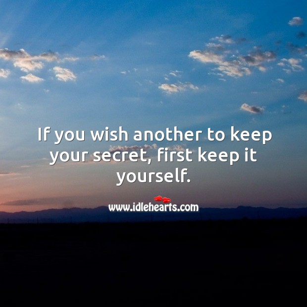 If you wish another to keep your secret, first keep it yourself. Image