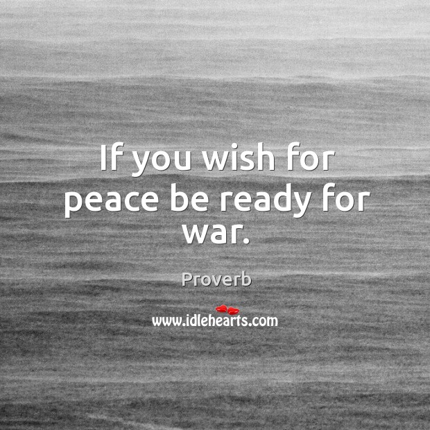 If you wish for peace be ready for war. Image