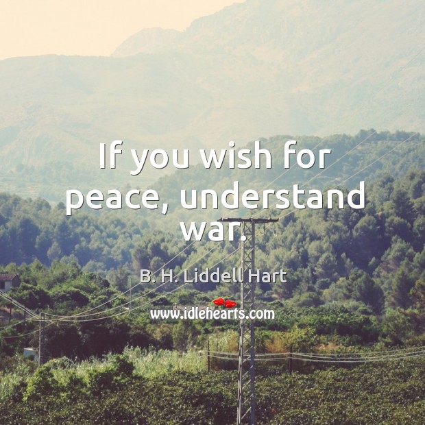 If you wish for peace, understand war. B. H. Liddell Hart Picture Quote