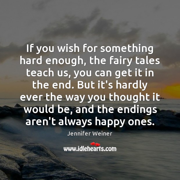 If you wish for something hard enough, the fairy tales teach us, 
