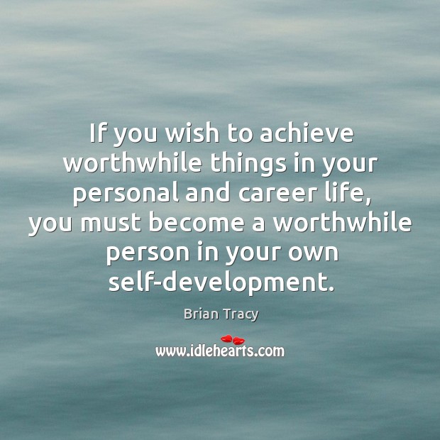 If you wish to achieve worthwhile things in your personal and career life, you must become Brian Tracy Picture Quote