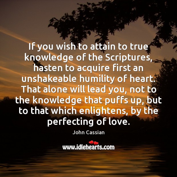If you wish to attain to true knowledge of the Scriptures, hasten John Cassian Picture Quote