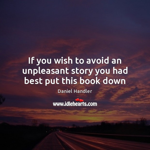 If you wish to avoid an unpleasant story you had best put this book down Daniel Handler Picture Quote