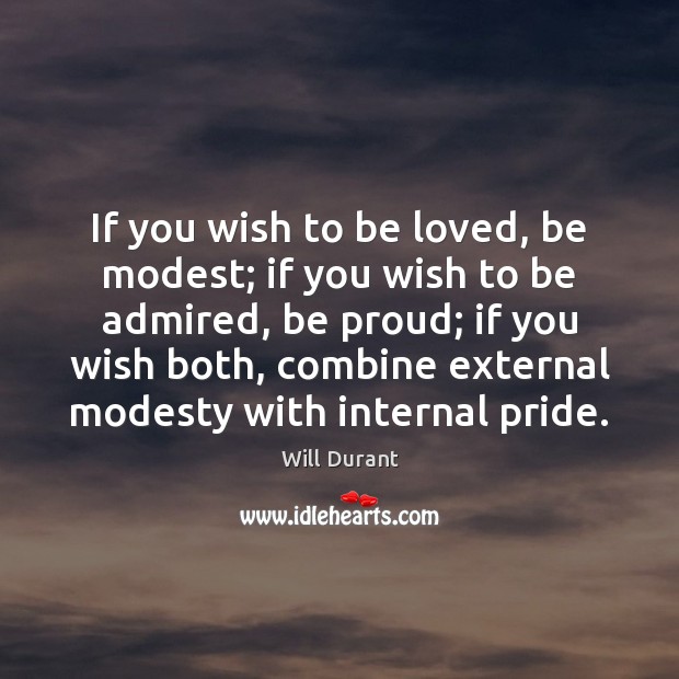 If you wish to be loved, be modest; if you wish to Will Durant Picture Quote