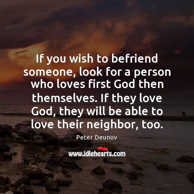 If you wish to befriend someone, look for a person who loves Peter Deunov Picture Quote