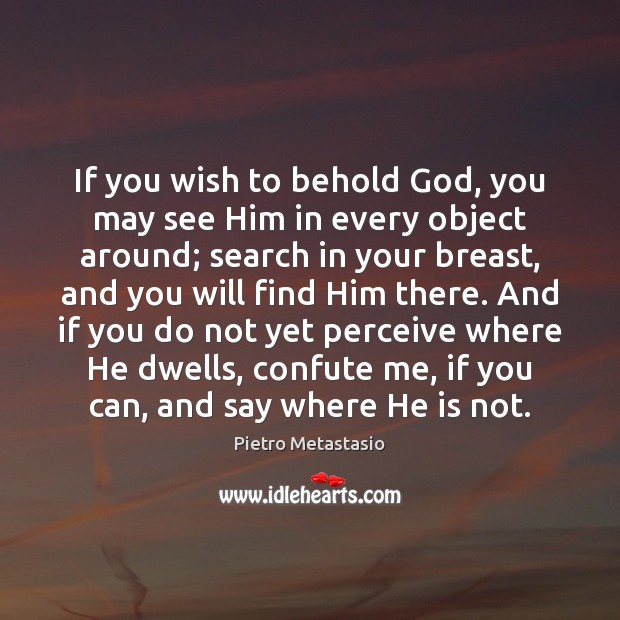 If you wish to behold God, you may see Him in every Image