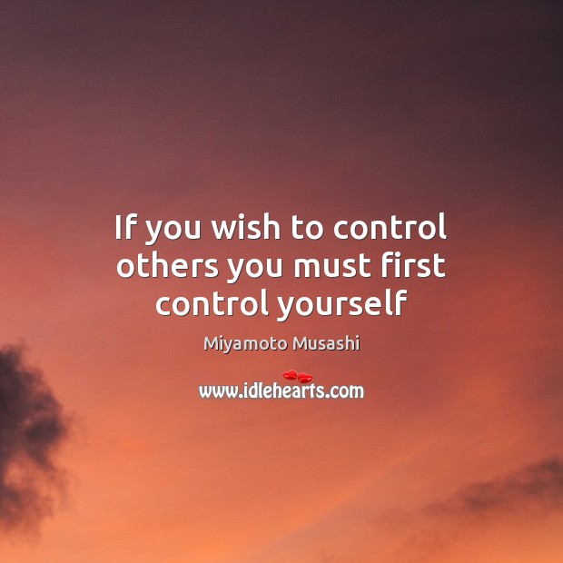 If you wish to control others you must first control yourself Image