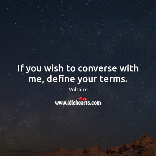 If you wish to converse with me, define your terms. Voltaire Picture Quote