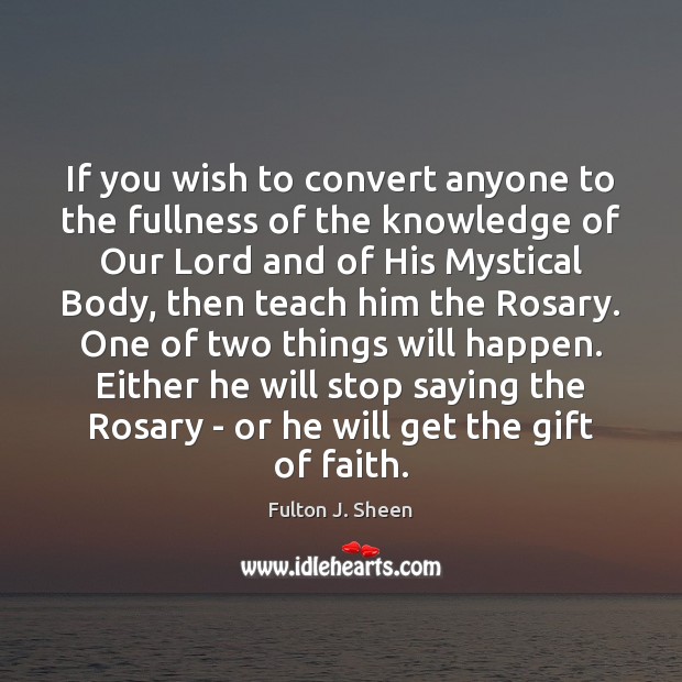 If you wish to convert anyone to the fullness of the knowledge Fulton J. Sheen Picture Quote