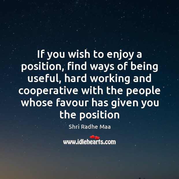 If you wish to enjoy a position, find ways of being useful, Shri Radhe Maa Picture Quote
