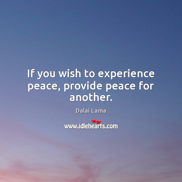 If you wish to experience peace, provide peace for another. Dalai Lama Picture Quote