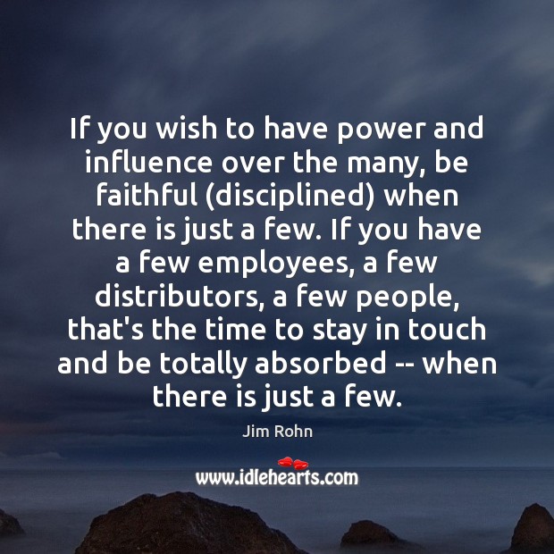 If you wish to have power and influence over the many, be Jim Rohn Picture Quote