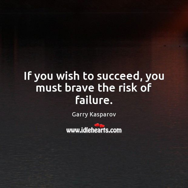 If you wish to succeed, you must brave the risk of failure. Garry Kasparov Picture Quote