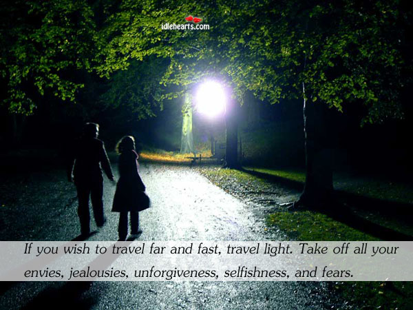 If you wish to travel far and fast, travel light. Take off all Image