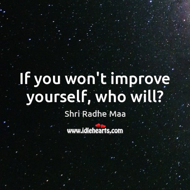 If you won’t improve yourself, who will? Shri Radhe Maa Picture Quote