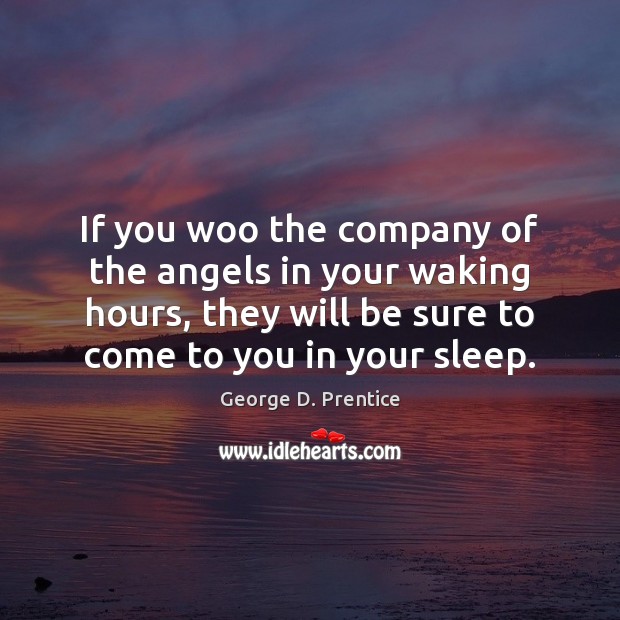 If you woo the company of the angels in your waking hours, George D. Prentice Picture Quote