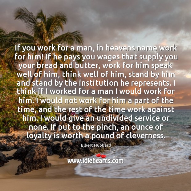 If you work for a man, in heavens name work for him! Loyalty Quotes Image