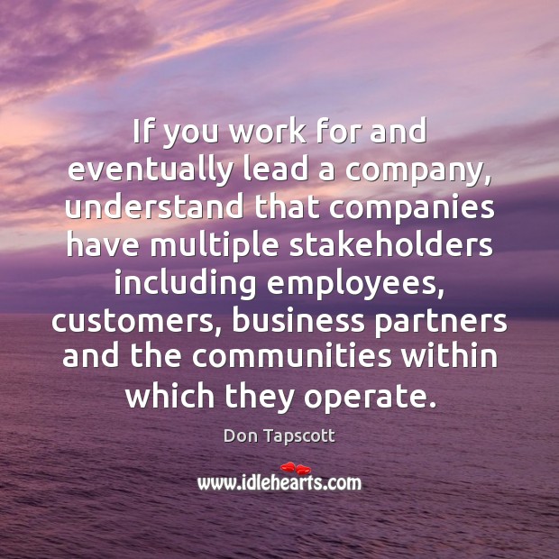 If you work for and eventually lead a company, understand that companies Don Tapscott Picture Quote