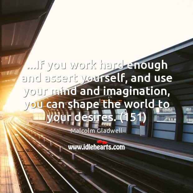 …If you work hard enough and assert yourself, and use your mind Image
