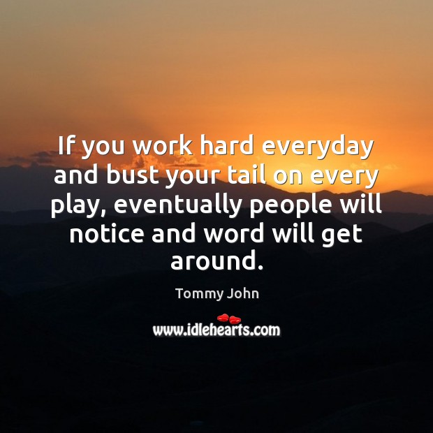 If you work hard everyday and bust your tail on every play, Tommy John Picture Quote