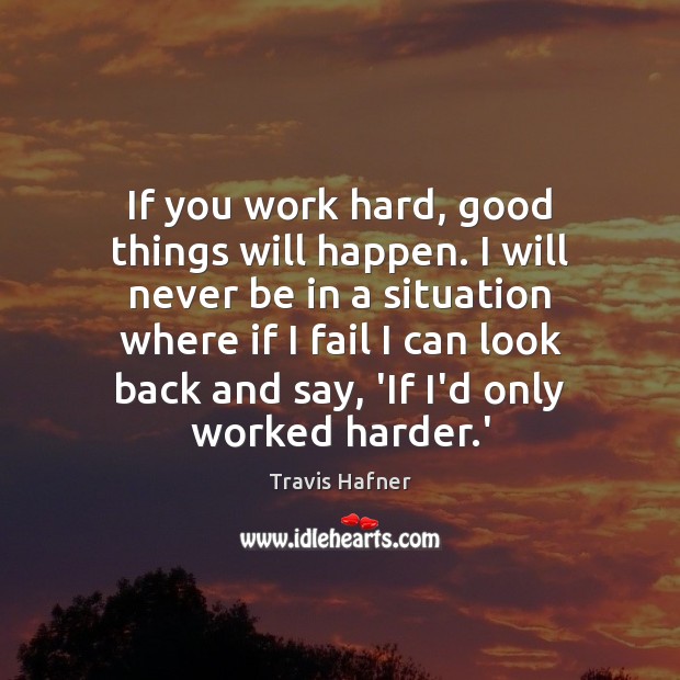 If you work hard, good things will happen. I will never be Travis Hafner Picture Quote