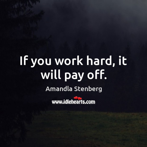 If you work hard, it will pay off. Amandla Stenberg Picture Quote