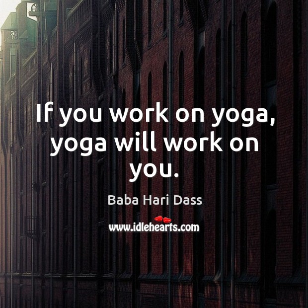 If you work on yoga, yoga will work on you. Baba Hari Dass Picture Quote