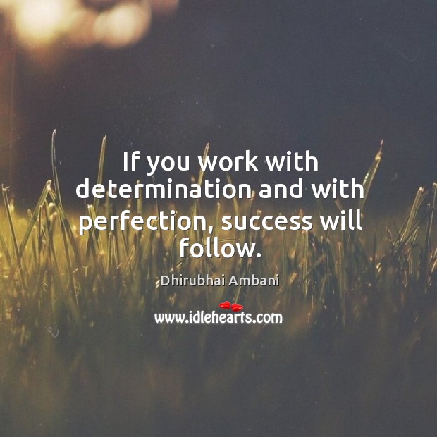 If you work with determination and with perfection, success will follow. Determination Quotes Image