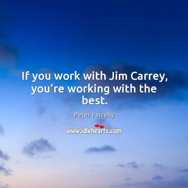 If you work with jim carrey, you’re working with the best. Peter Farrelly Picture Quote
