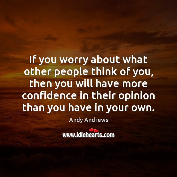 If you worry about what other people think of you, then you Andy Andrews Picture Quote
