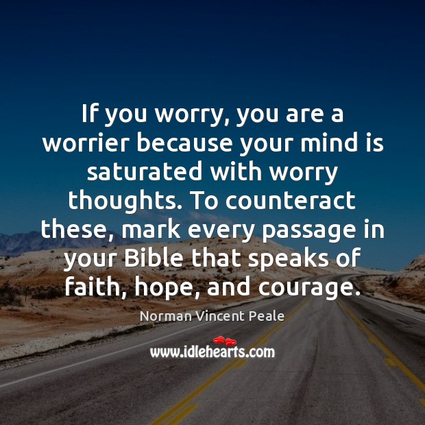 If you worry, you are a worrier because your mind is saturated Norman Vincent Peale Picture Quote