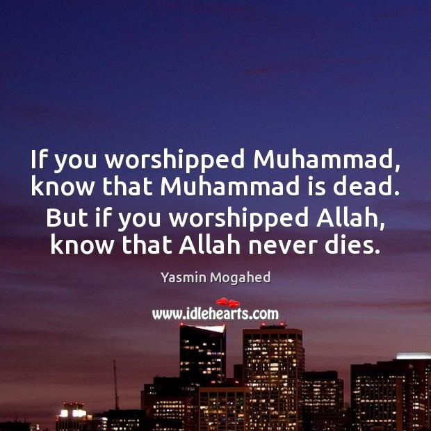 If you worshipped Muhammad, know that Muhammad is dead. But if you Image