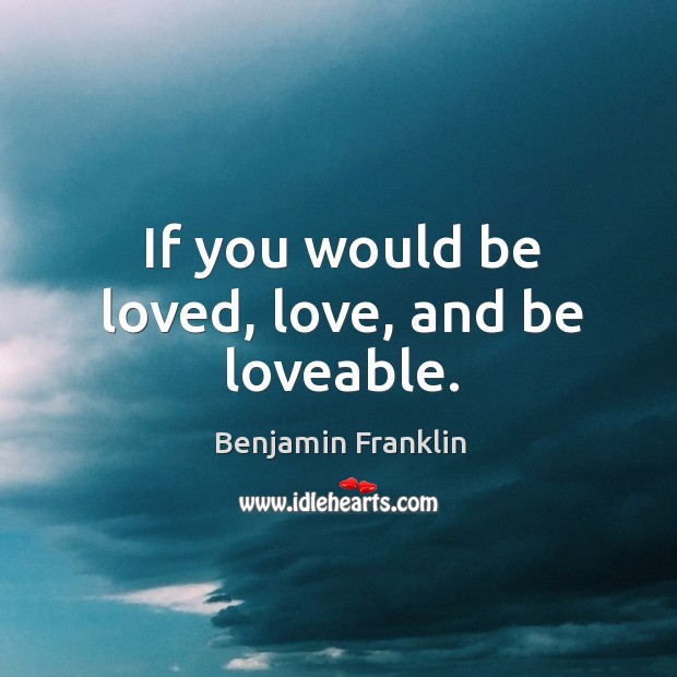 If you would be loved, love, and be loveable. Image