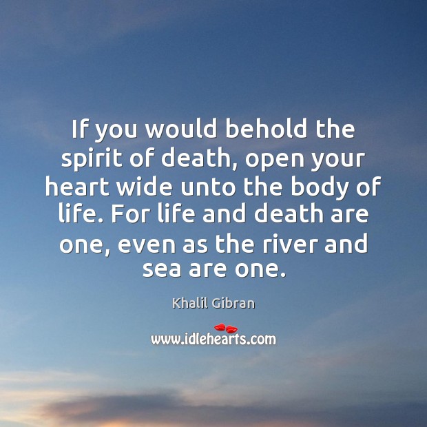 If you would behold the spirit of death, open your heart wide Khalil Gibran Picture Quote