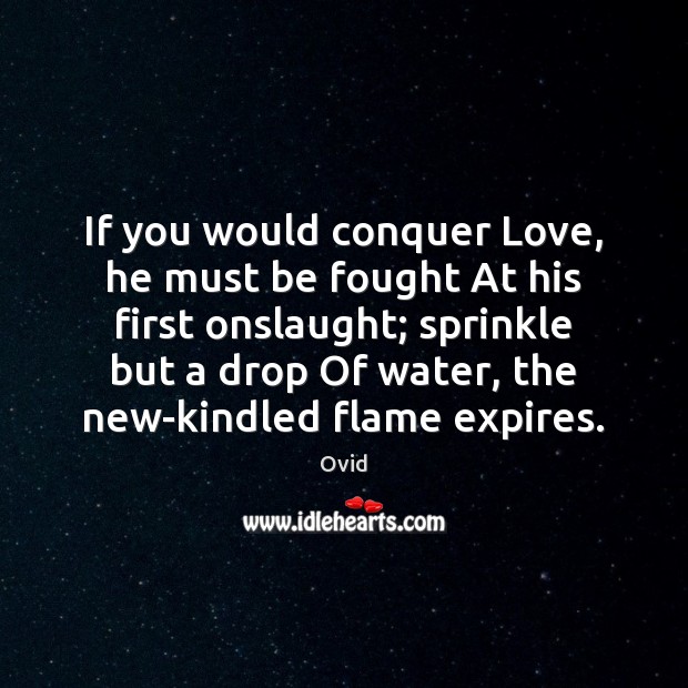 If you would conquer Love, he must be fought At his first Ovid Picture Quote
