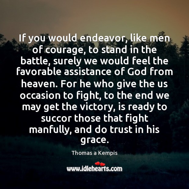 If you would endeavor, like men of courage, to stand in the Image