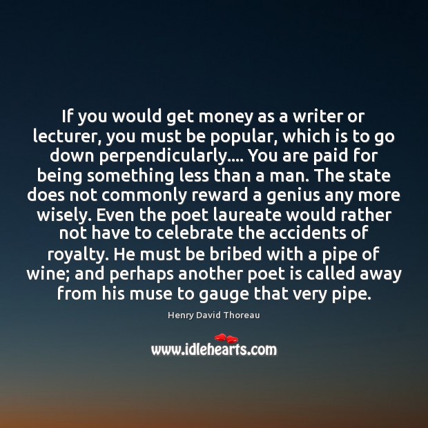 If you would get money as a writer or lecturer, you must Henry David Thoreau Picture Quote