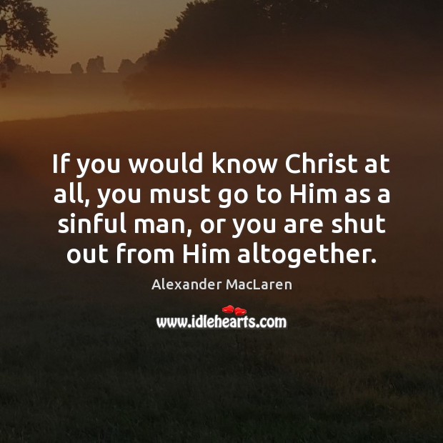 If you would know Christ at all, you must go to Him Image